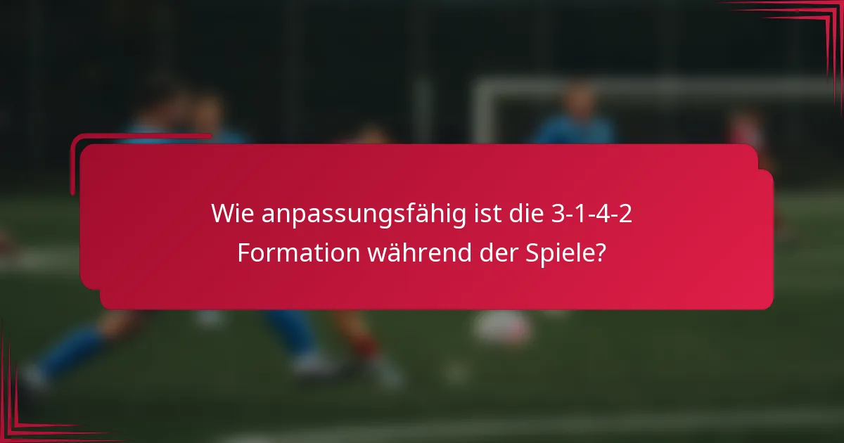 Wie anpassungsfähig ist die 3-1-4-2 Formation während der Spiele?