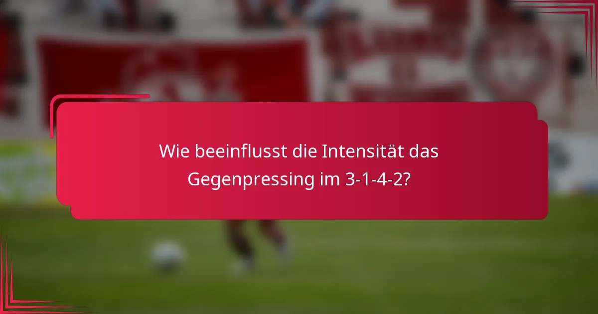 Wie beeinflusst die Intensität das Gegenpressing im 3-1-4-2?