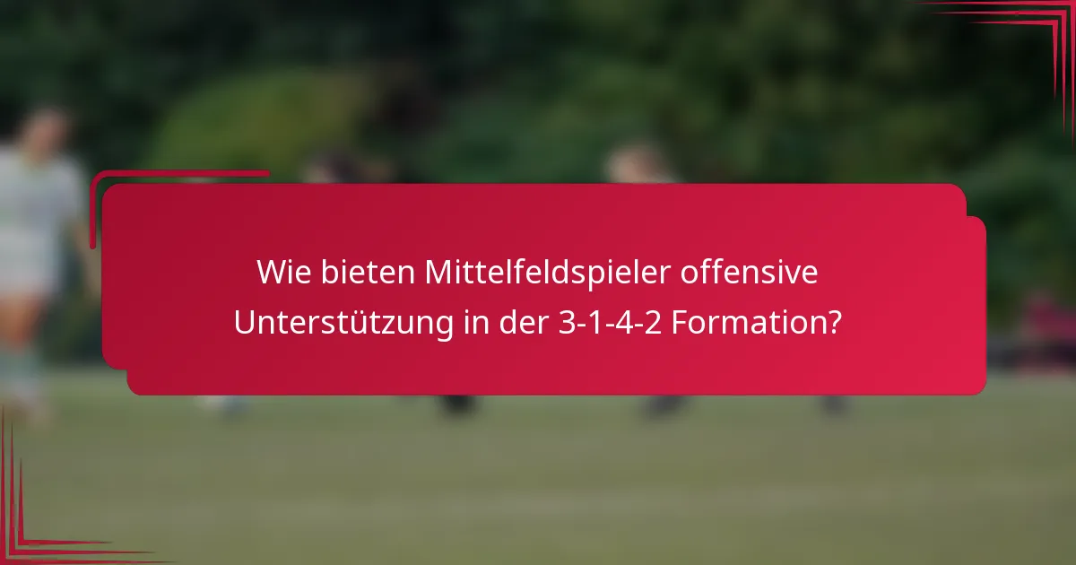 Wie bieten Mittelfeldspieler offensive Unterstützung in der 3-1-4-2 Formation?