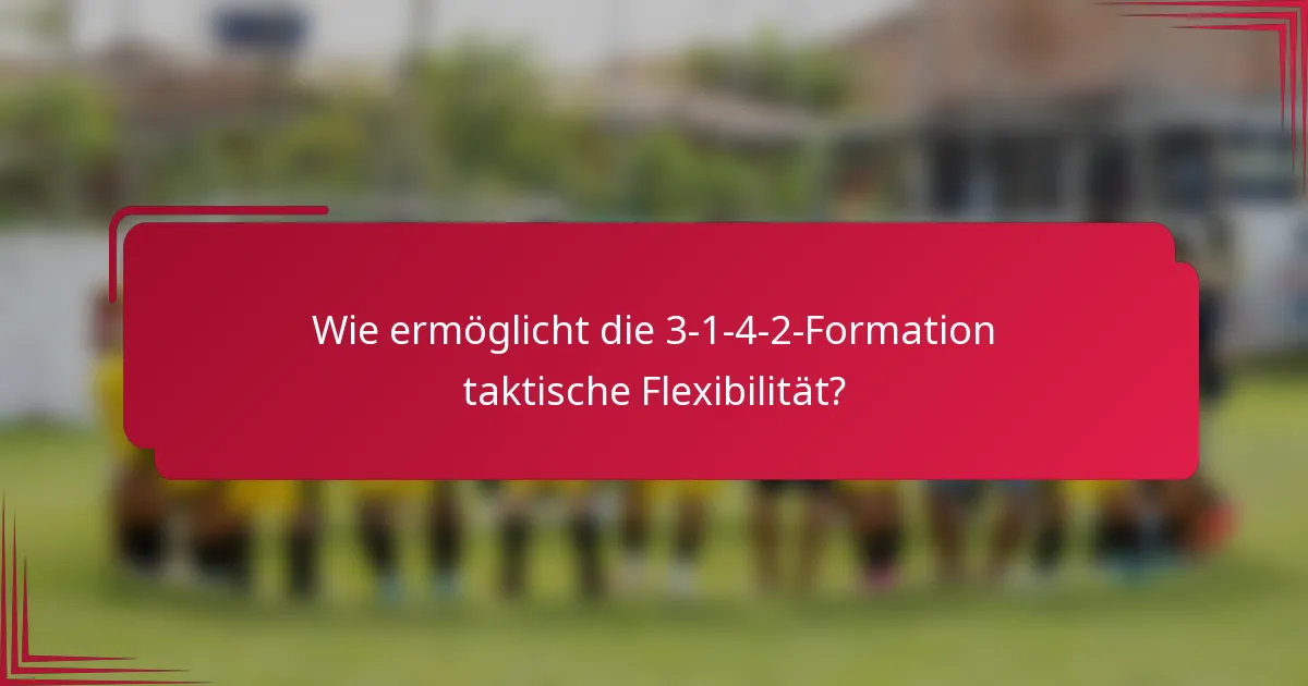 Wie ermöglicht die 3-1-4-2-Formation taktische Flexibilität?