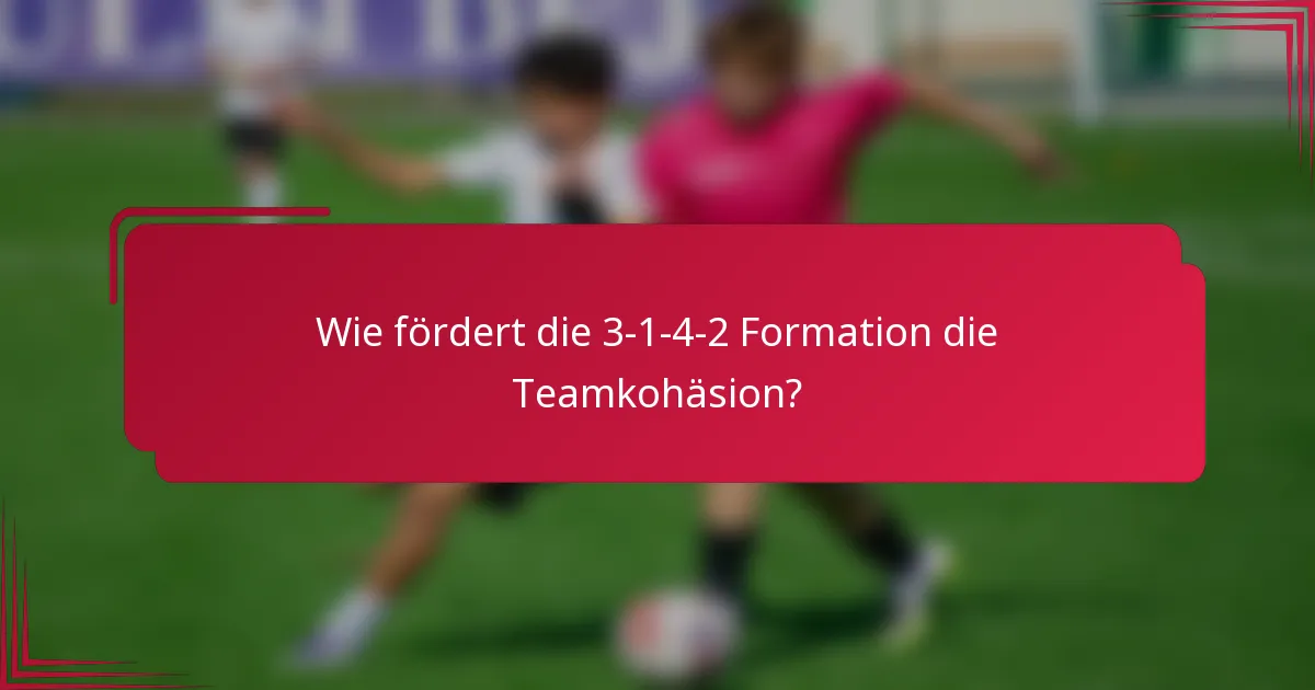 Wie fördert die 3-1-4-2 Formation die Teamkohäsion?
