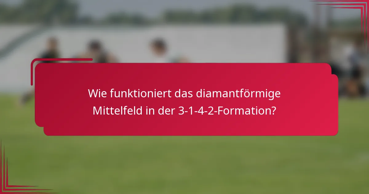 Wie funktioniert das diamantförmige Mittelfeld in der 3-1-4-2-Formation?