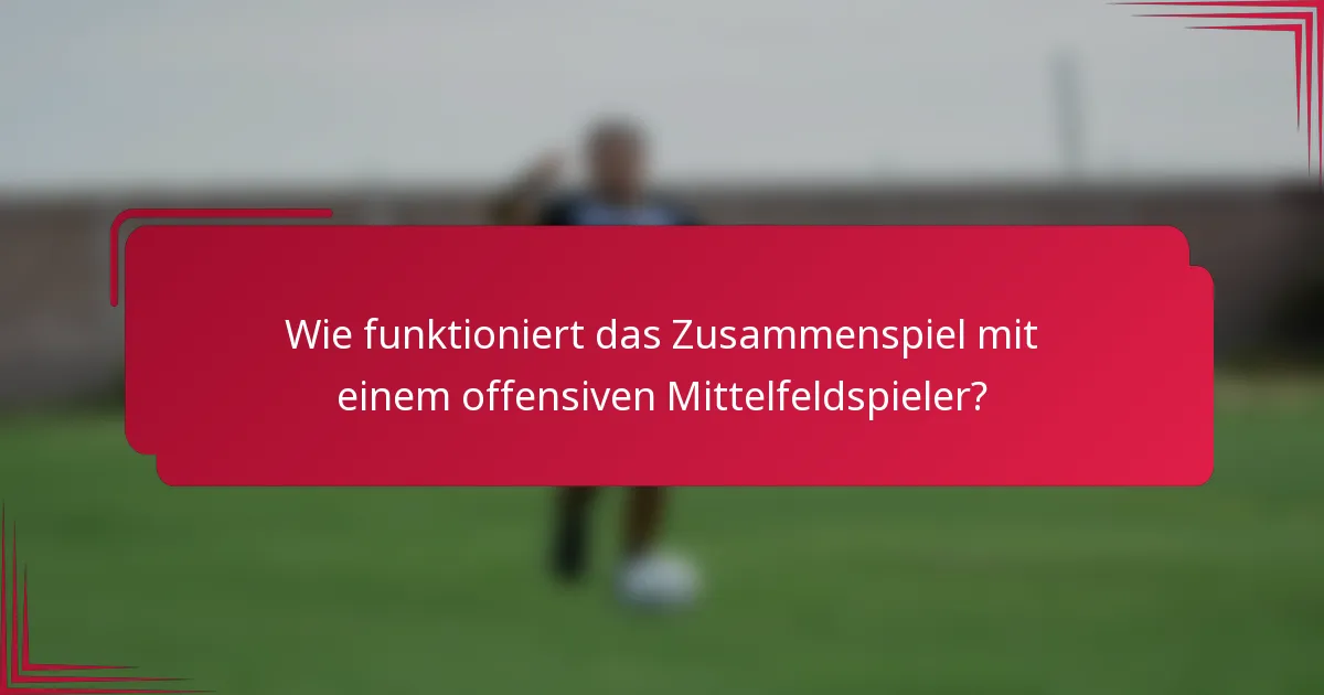 Wie funktioniert das Zusammenspiel mit einem offensiven Mittelfeldspieler?