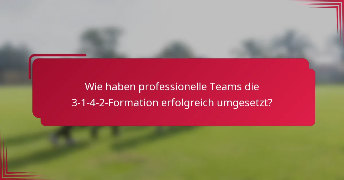 Wie haben professionelle Teams die 3-1-4-2-Formation erfolgreich umgesetzt?