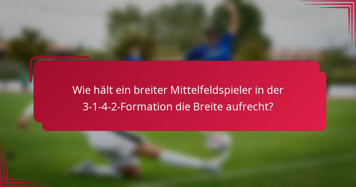 Wie hält ein breiter Mittelfeldspieler in der 3-1-4-2-Formation die Breite aufrecht?
