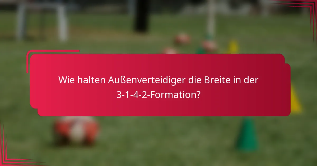 Wie halten Außenverteidiger die Breite in der 3-1-4-2-Formation?