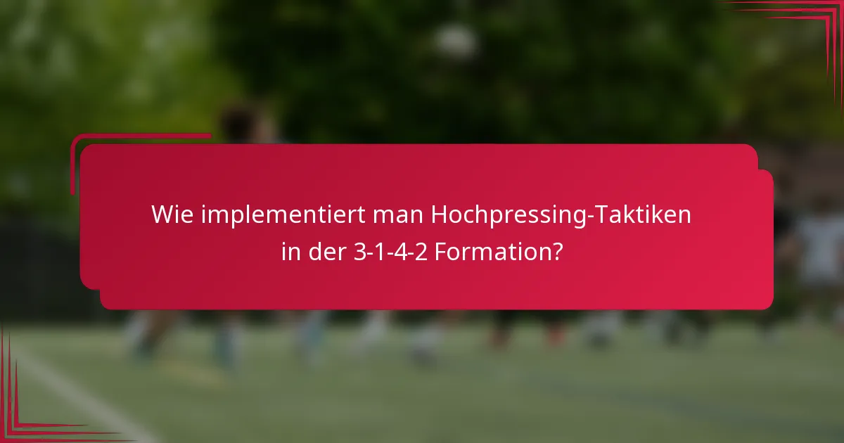Wie implementiert man Hochpressing-Taktiken in der 3-1-4-2 Formation?