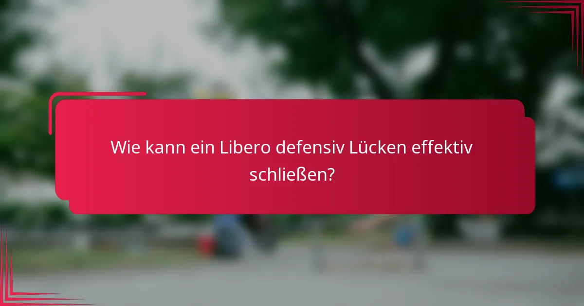 Wie kann ein Libero defensiv Lücken effektiv schließen?