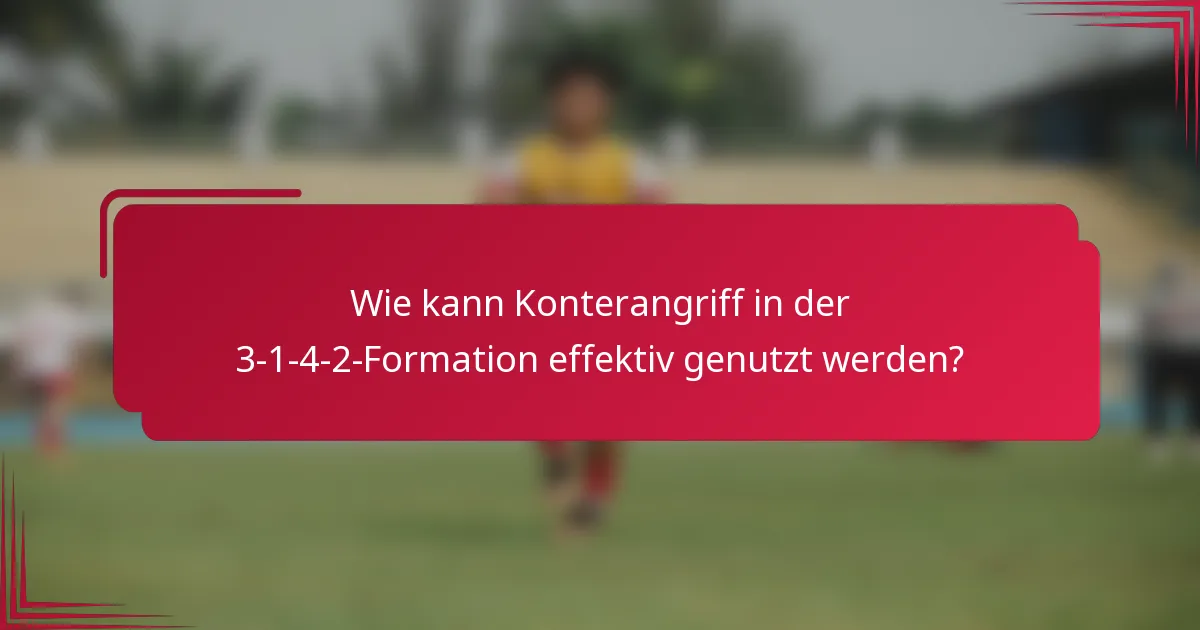 Wie kann Konterangriff in der 3-1-4-2-Formation effektiv genutzt werden?