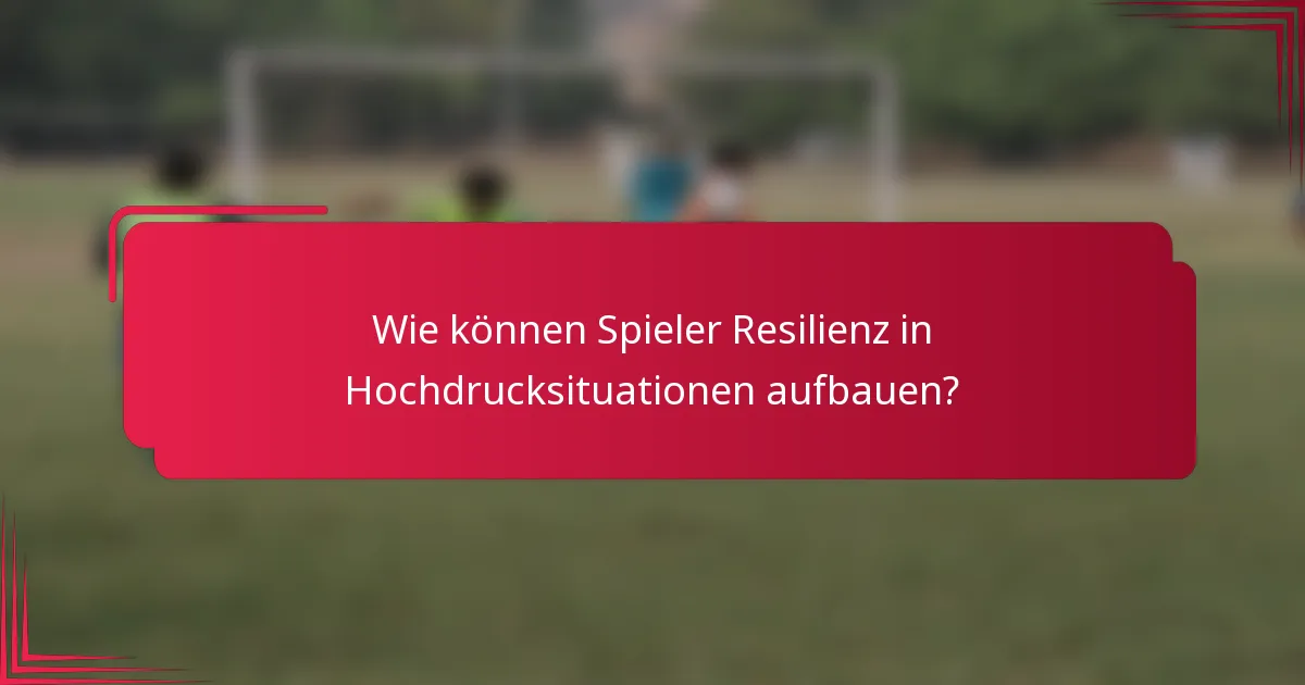Wie können Spieler Resilienz in Hochdrucksituationen aufbauen?