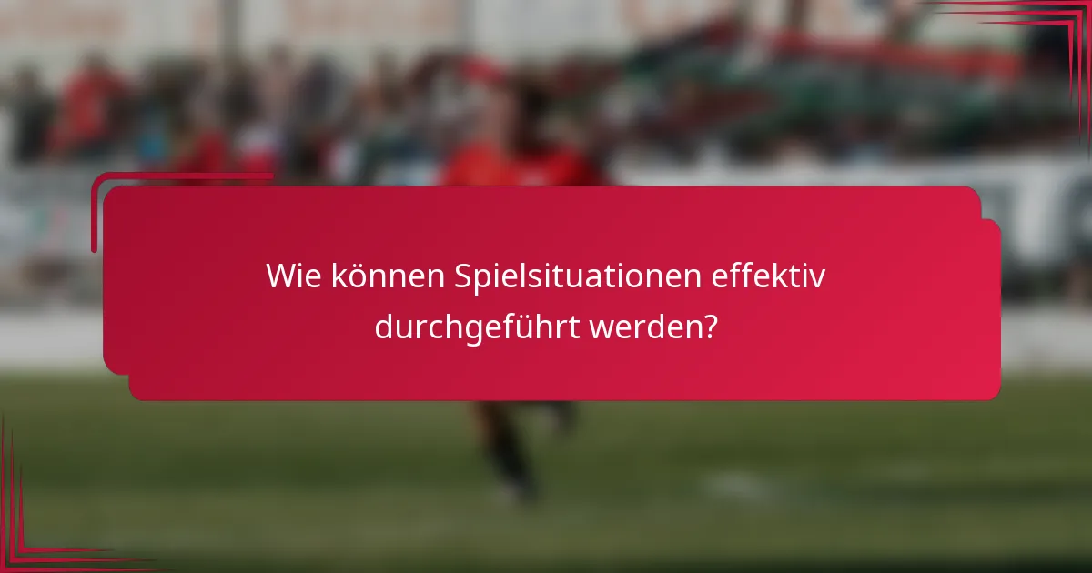 Wie können Spielsituationen effektiv durchgeführt werden?