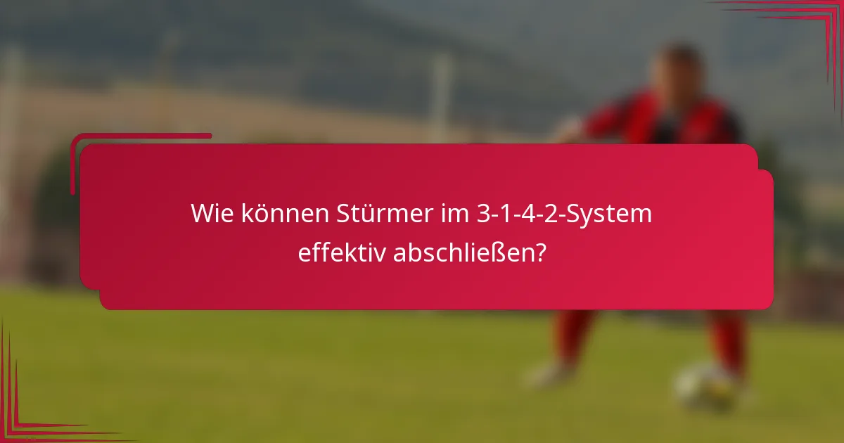 Wie können Stürmer im 3-1-4-2-System effektiv abschließen?