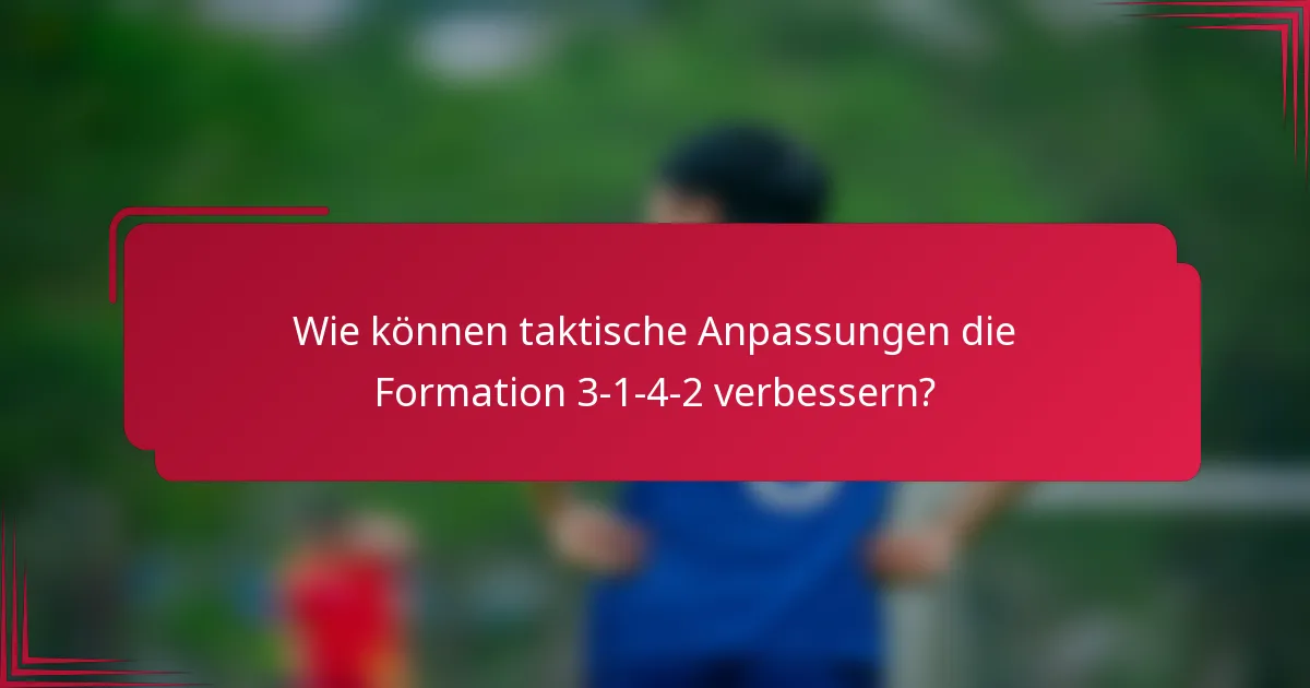 Wie können taktische Anpassungen die Formation 3-1-4-2 verbessern?