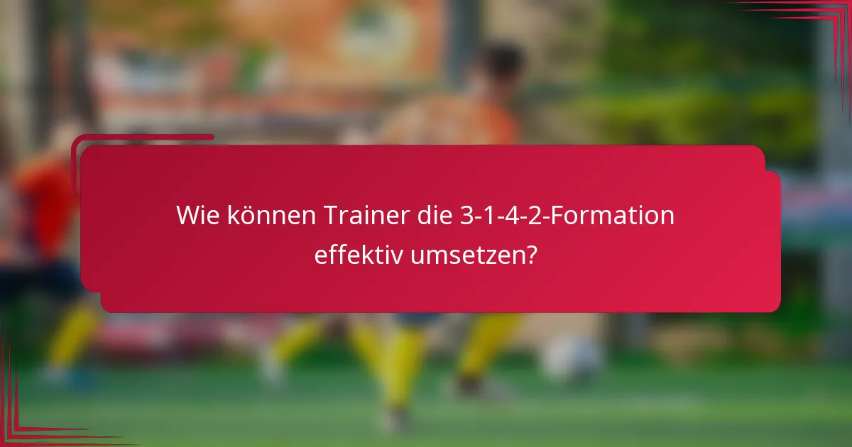 Wie können Trainer die 3-1-4-2-Formation effektiv umsetzen?