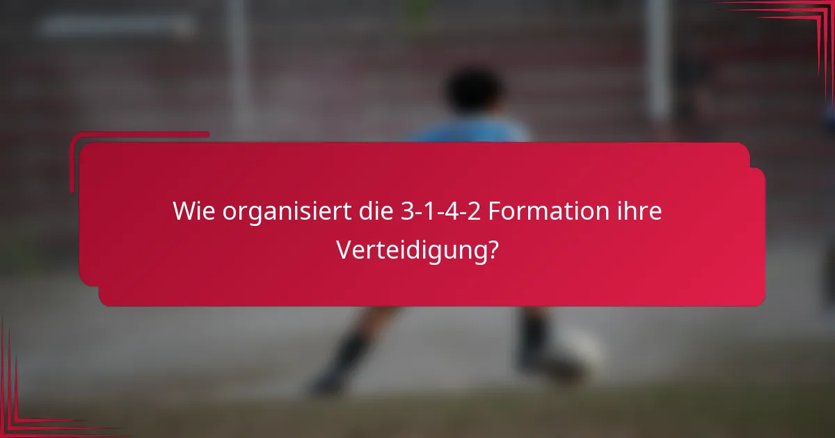 Wie organisiert die 3-1-4-2 Formation ihre Verteidigung?