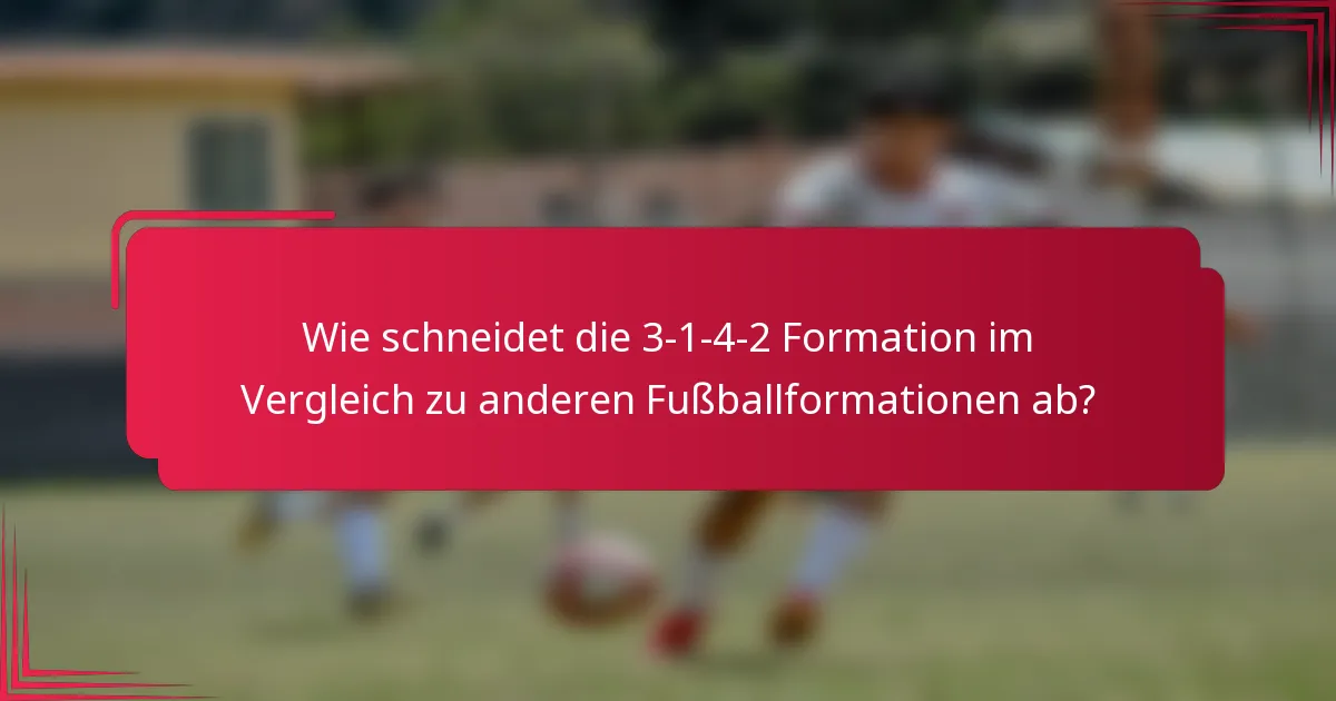 Wie schneidet die 3-1-4-2 Formation im Vergleich zu anderen Fußballformationen ab?