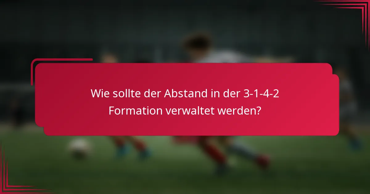 Wie sollte der Abstand in der 3-1-4-2 Formation verwaltet werden?