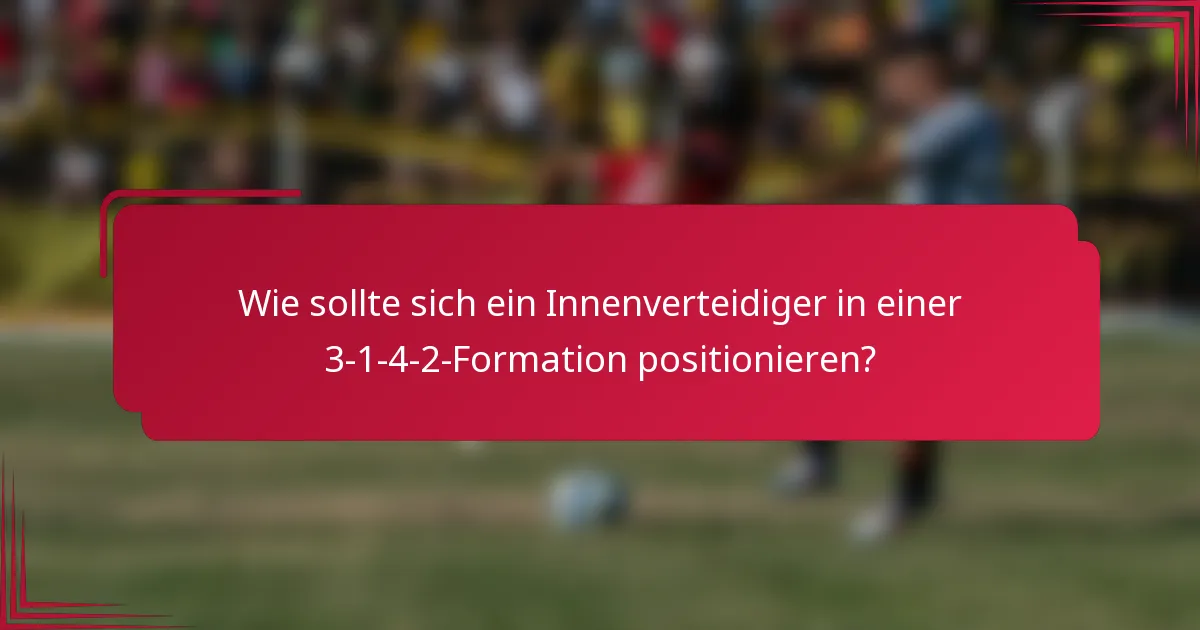 Wie sollte sich ein Innenverteidiger in einer 3-1-4-2-Formation positionieren?