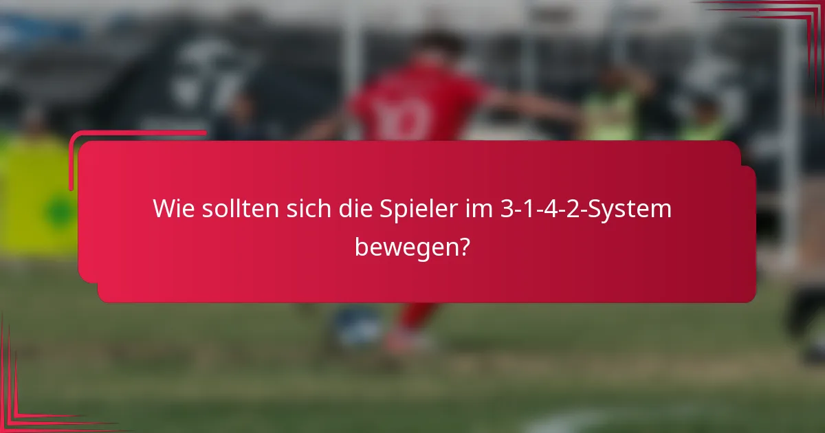 Wie sollten sich die Spieler im 3-1-4-2-System bewegen?