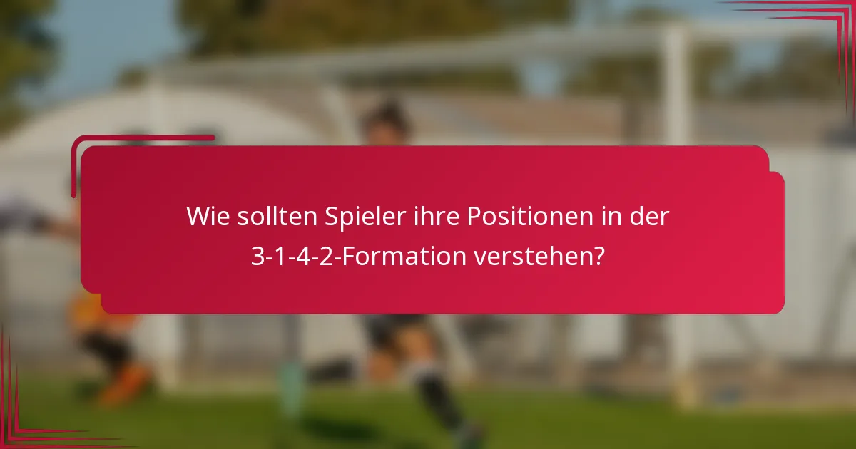 Wie sollten Spieler ihre Positionen in der 3-1-4-2-Formation verstehen?