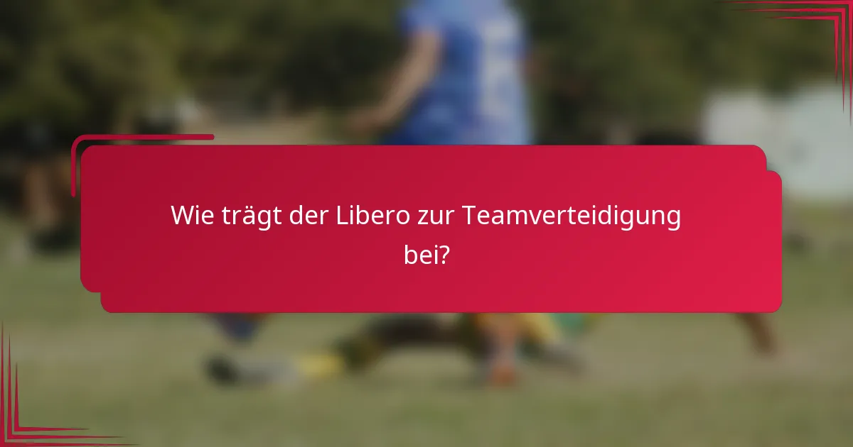 Wie trägt der Libero zur Teamverteidigung bei?