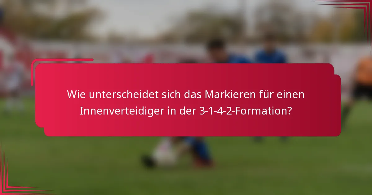 Wie unterscheidet sich das Markieren für einen Innenverteidiger in der 3-1-4-2-Formation?