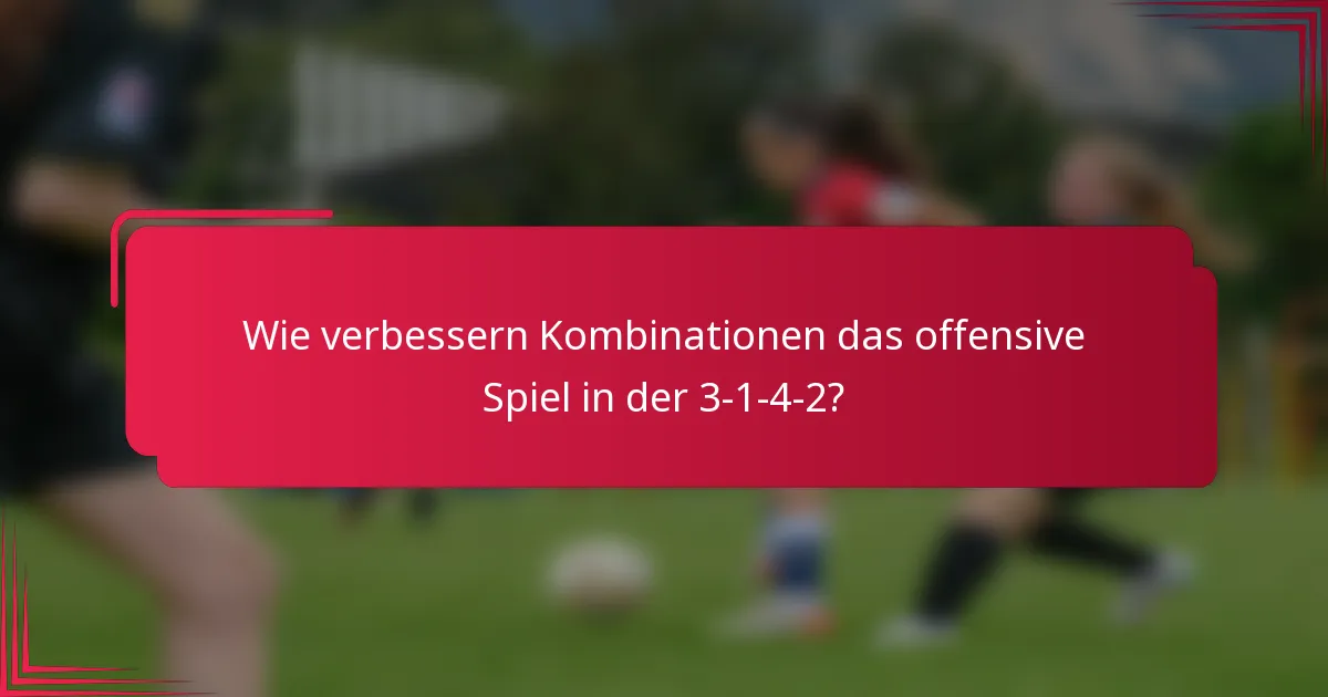 Wie verbessern Kombinationen das offensive Spiel in der 3-1-4-2?