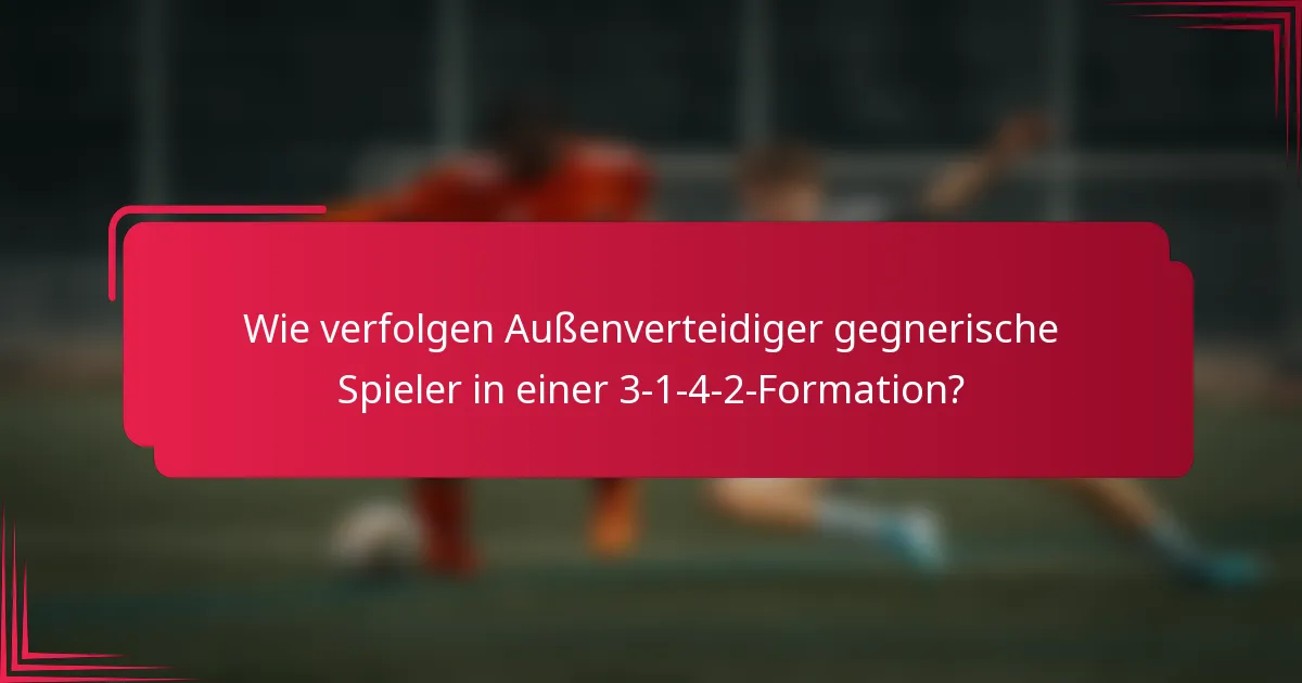 Wie verfolgen Außenverteidiger gegnerische Spieler in einer 3-1-4-2-Formation?