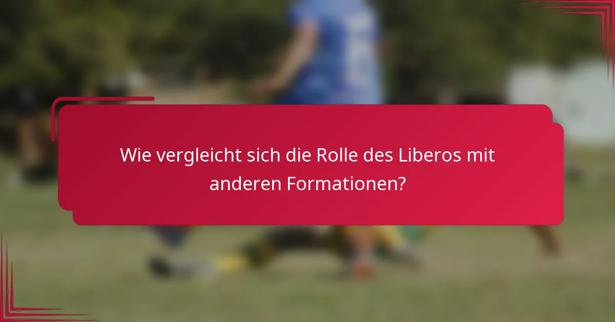 Wie vergleicht sich die Rolle des Liberos mit anderen Formationen?