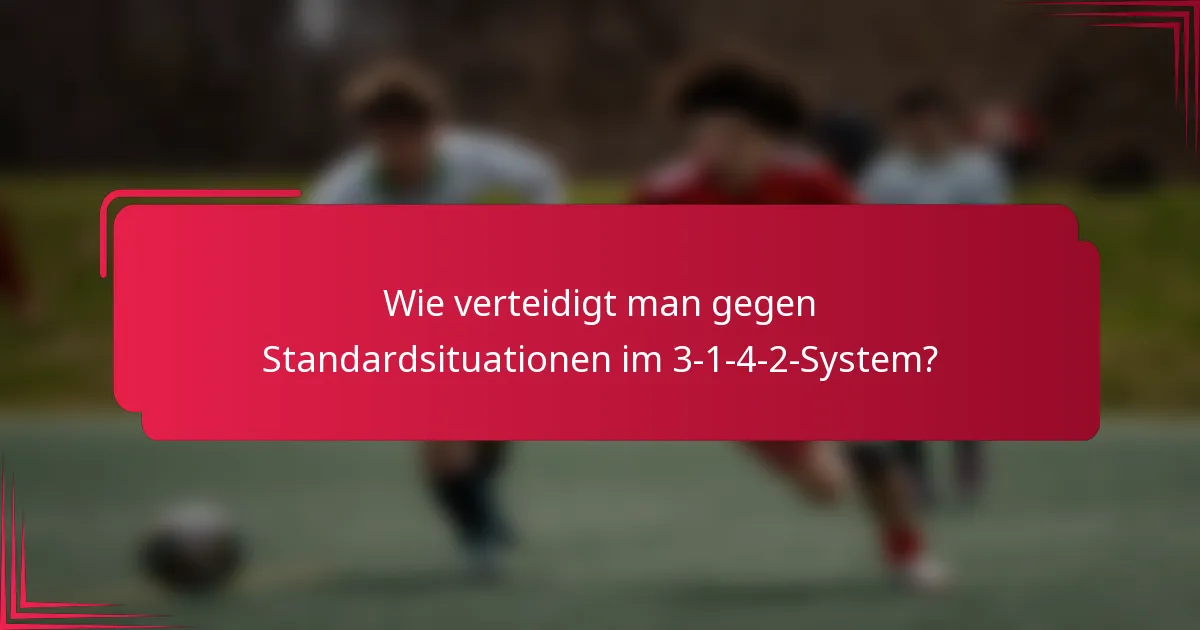 Wie verteidigt man gegen Standardsituationen im 3-1-4-2-System?