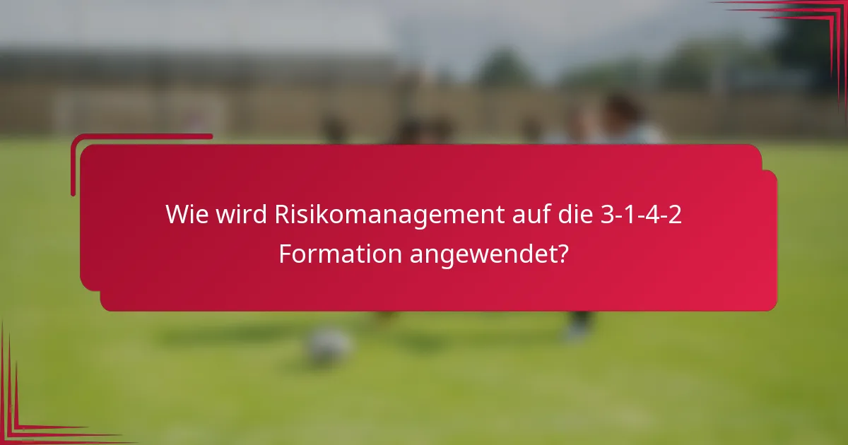 Wie wird Risikomanagement auf die 3-1-4-2 Formation angewendet?