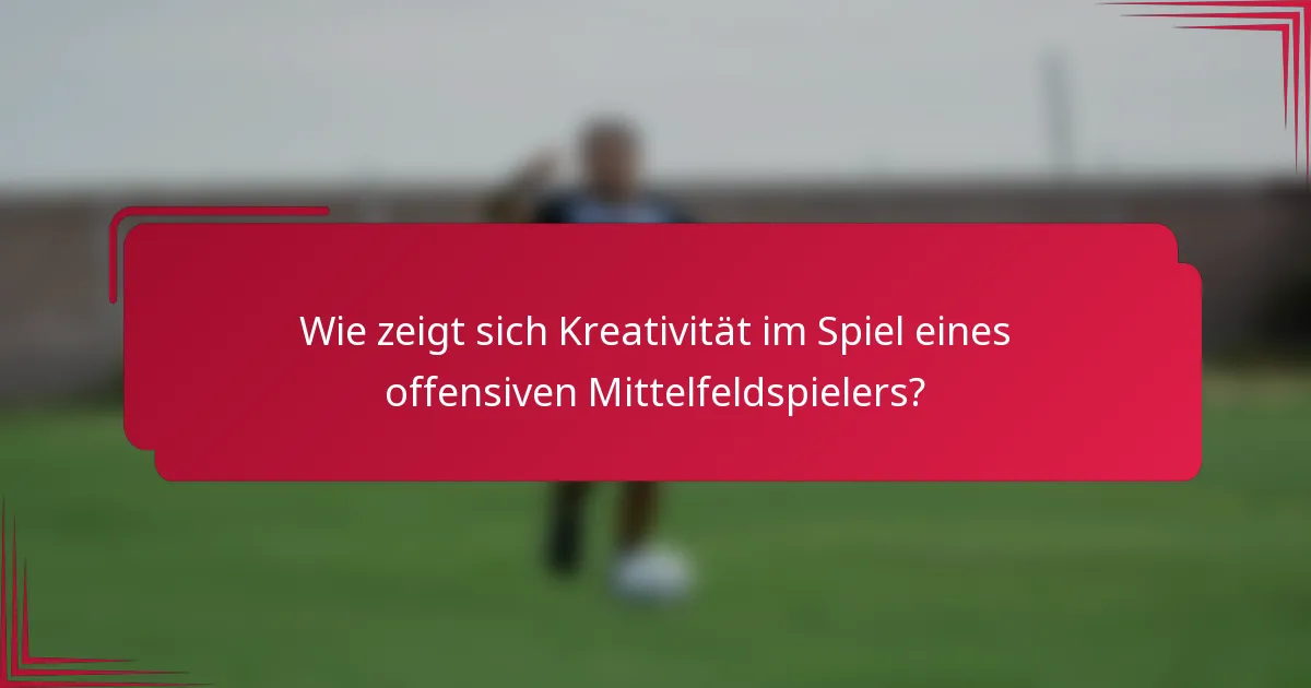 Wie zeigt sich Kreativität im Spiel eines offensiven Mittelfeldspielers?